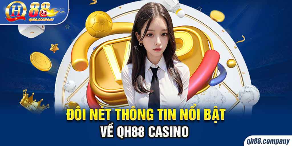 Đôi nét thông tin nổi bật về QH88 Casino